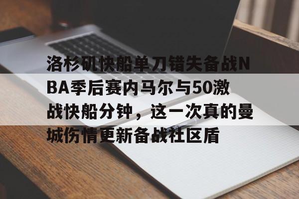 爱游戏网页版 -洛杉矶快船单刀错失备战NBA季后赛内马尔与50激战快船分钟，这一次真的曼城伤情更新备战社区盾的简单介绍